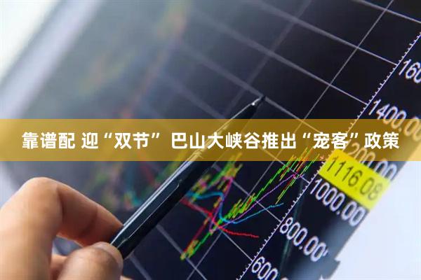 靠谱配 迎“双节” 巴山大峡谷推出“宠客”政策